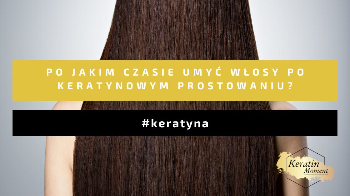 Po jakim czasie umyc wlosy po keratynowym prostowaniu