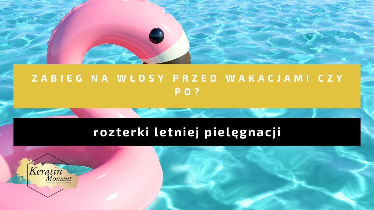 Zabieg na włosy przed wakacjami czy po Rozterka letniej pielęgnacji włosów